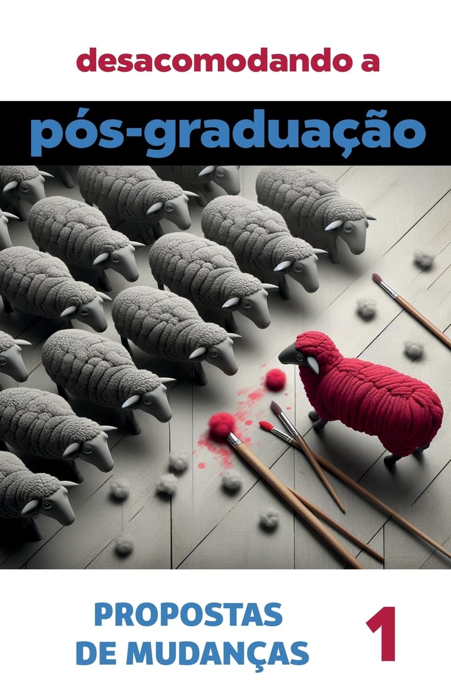 Desacomodando a Pós-Graduação: propostas de mudanças: 1 (Coleção Pós-Graduação: investigações e proposições)