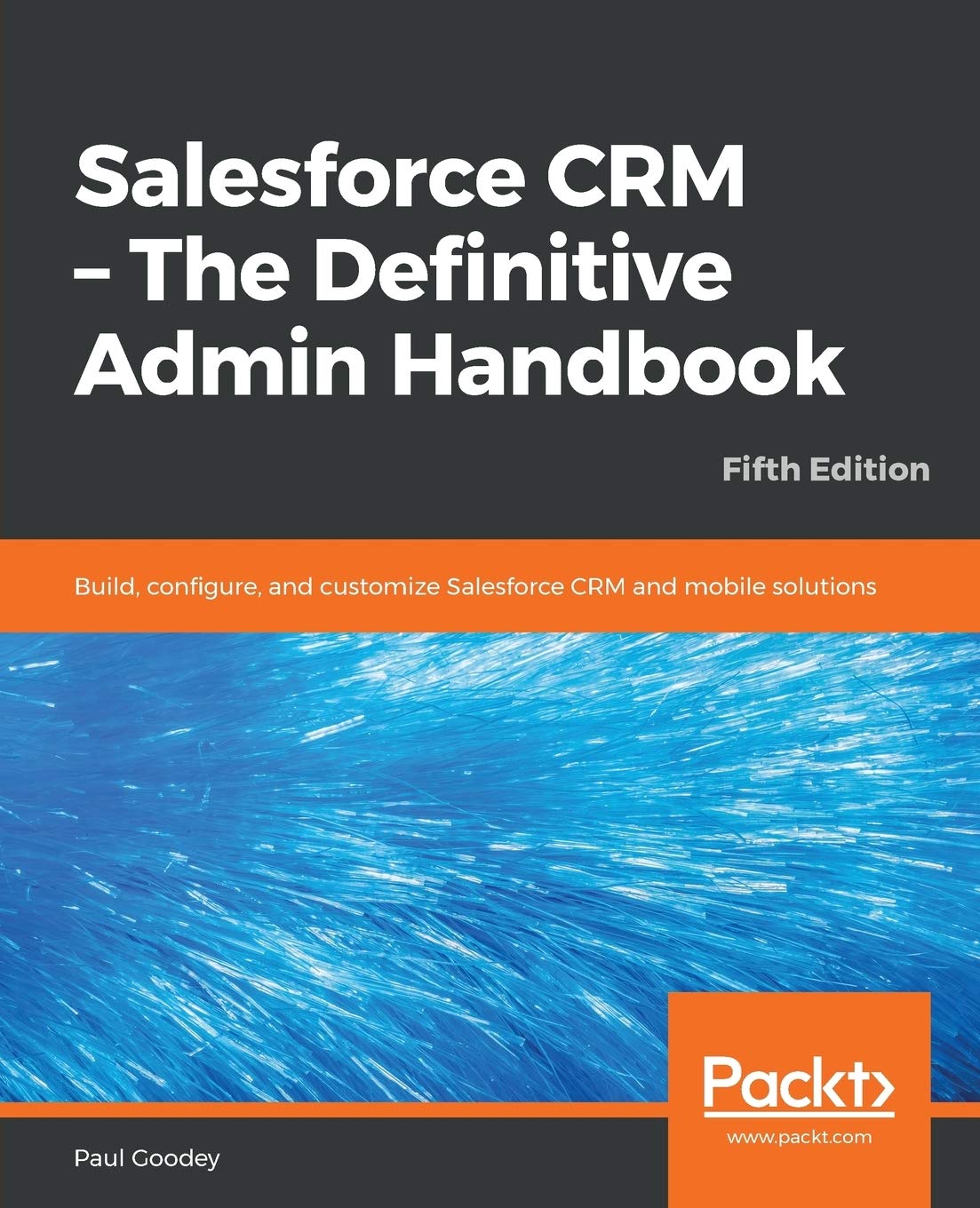 Salesforce CRM – The Definitive Admin Handbook: Build, configure, and customize Salesforce CRM and mobile solutions, 5th Edition