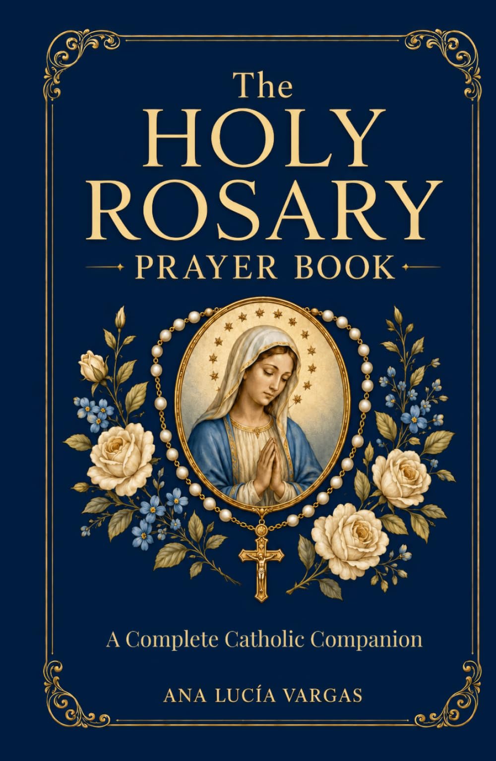The Holy Rosary Prayer Book: Mysteries, Scripture, Meditations, Promises, and Litanies — A Complete Catholic Companion to Praying the Rosary