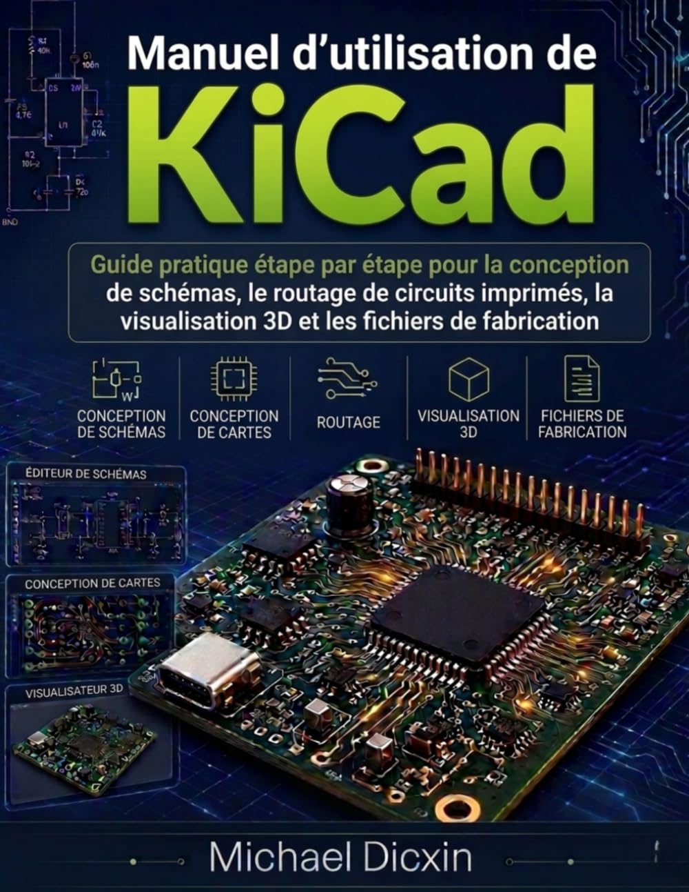 Manuel d'utilisation de KiCad: Guide pratique étape par étape pour la conception de schémas, le routage de circuits imprimés, la visualisation 3D et les fichiers de fabrication