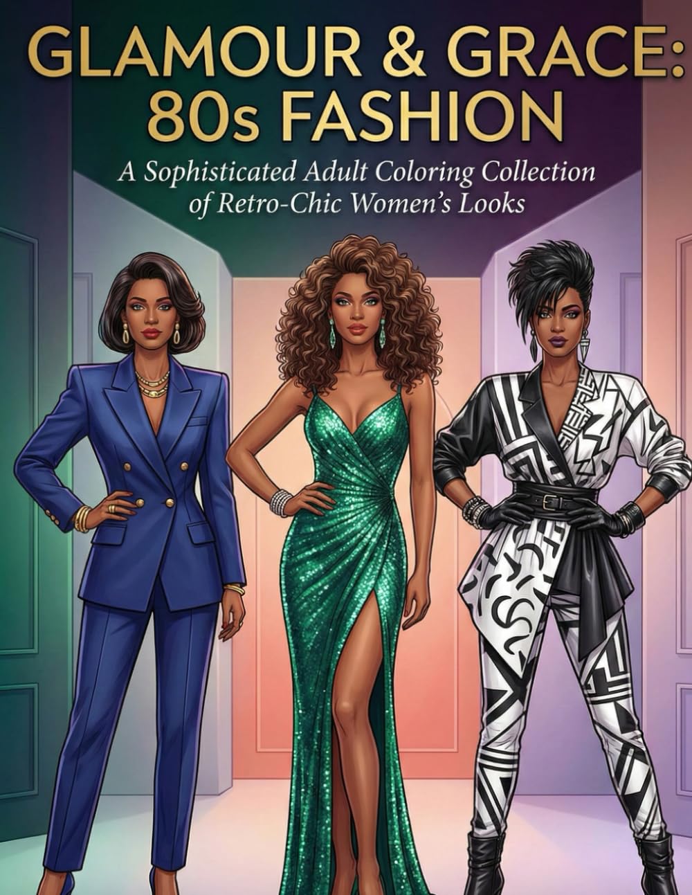GLAMOUR & GRACE: 80s FASHION: A Sophisticated Adult Coloring Collection of Retro-Chic Women’s Looks