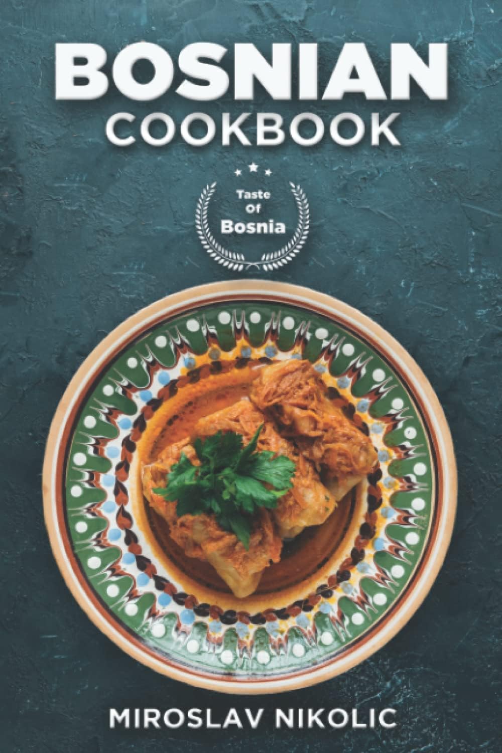 Bosnian Cookbook: Get Your Taste Of Bosnia With Easy and Delicious Recipes From Bosnian Cuisine