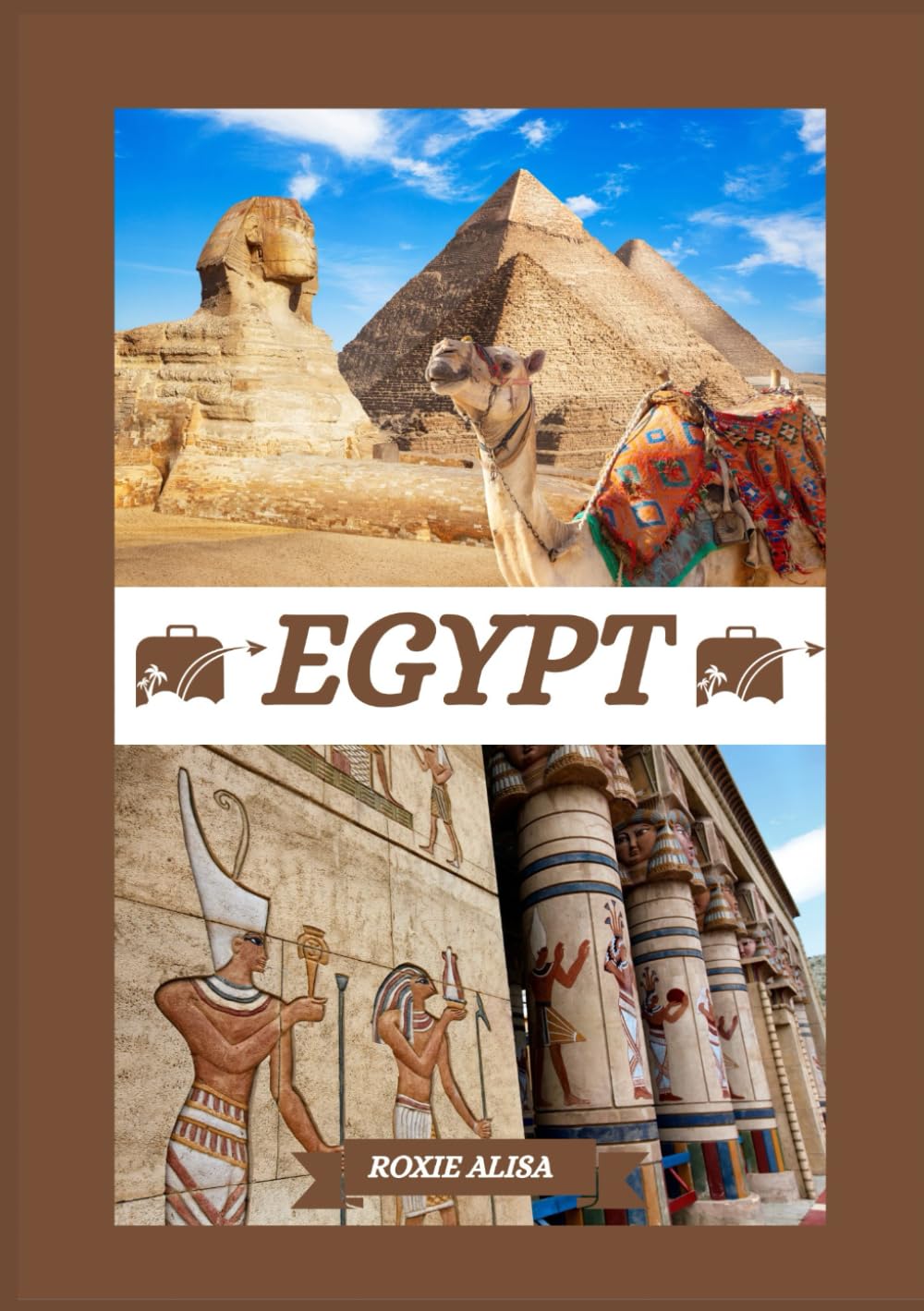 EGYPT TRAVEL GUIDE 2025: Unveiling Egypt: Top Places to Visit, Best Time to Go, Hotels, Visa Requirements, Transportation Tips, and Many More