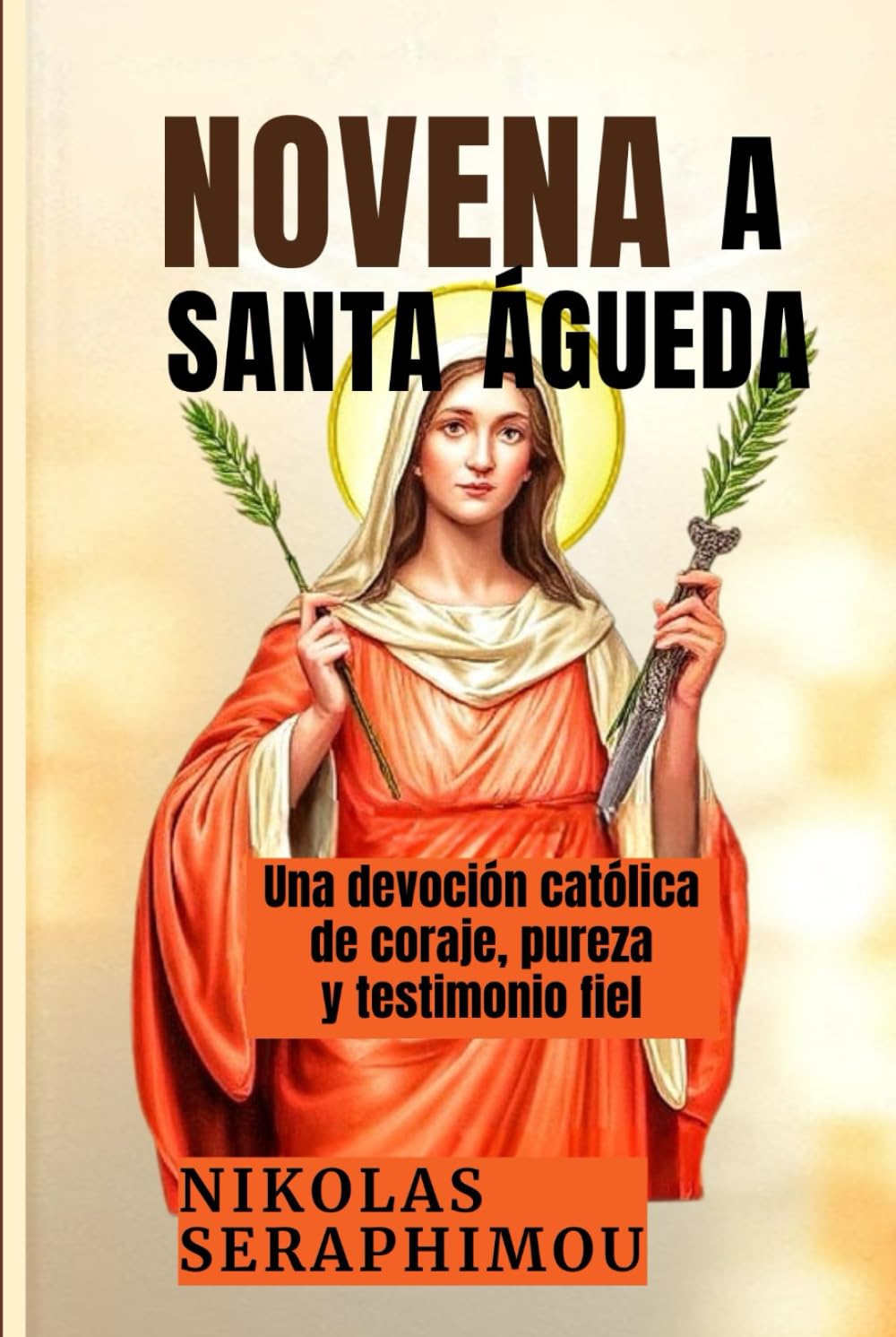 NOVENA A SANTA ÁGUEDA: Una devoción católica de coraje, pureza y testimonio fiel (PRAYERS WITHOUT BORDERS NOVENA SERIES)