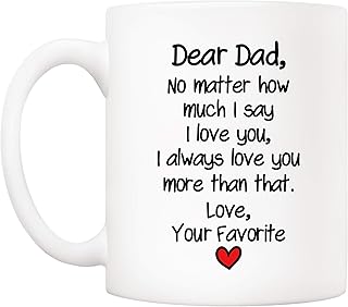 White Coffee Mug Tea Cup Dear Dad No Matter How Much I Say I Love You, I Always Love You More Than That. Love Mug Cup 11 Oz for Coffee Milk Beer Tea