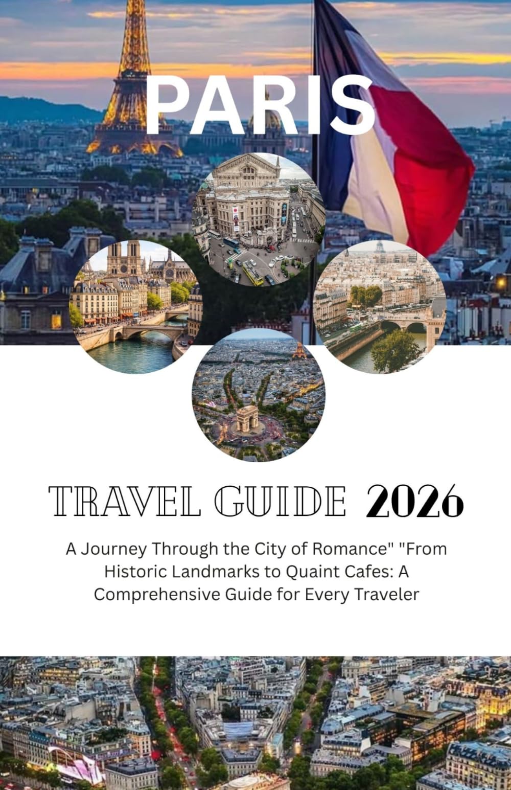 THE PARIS EXPERIENCE: A Journey Through the City of Romance" "From Historic Landmarks to Quaint Cafes: A Comprehensive Guide for Every Traveler