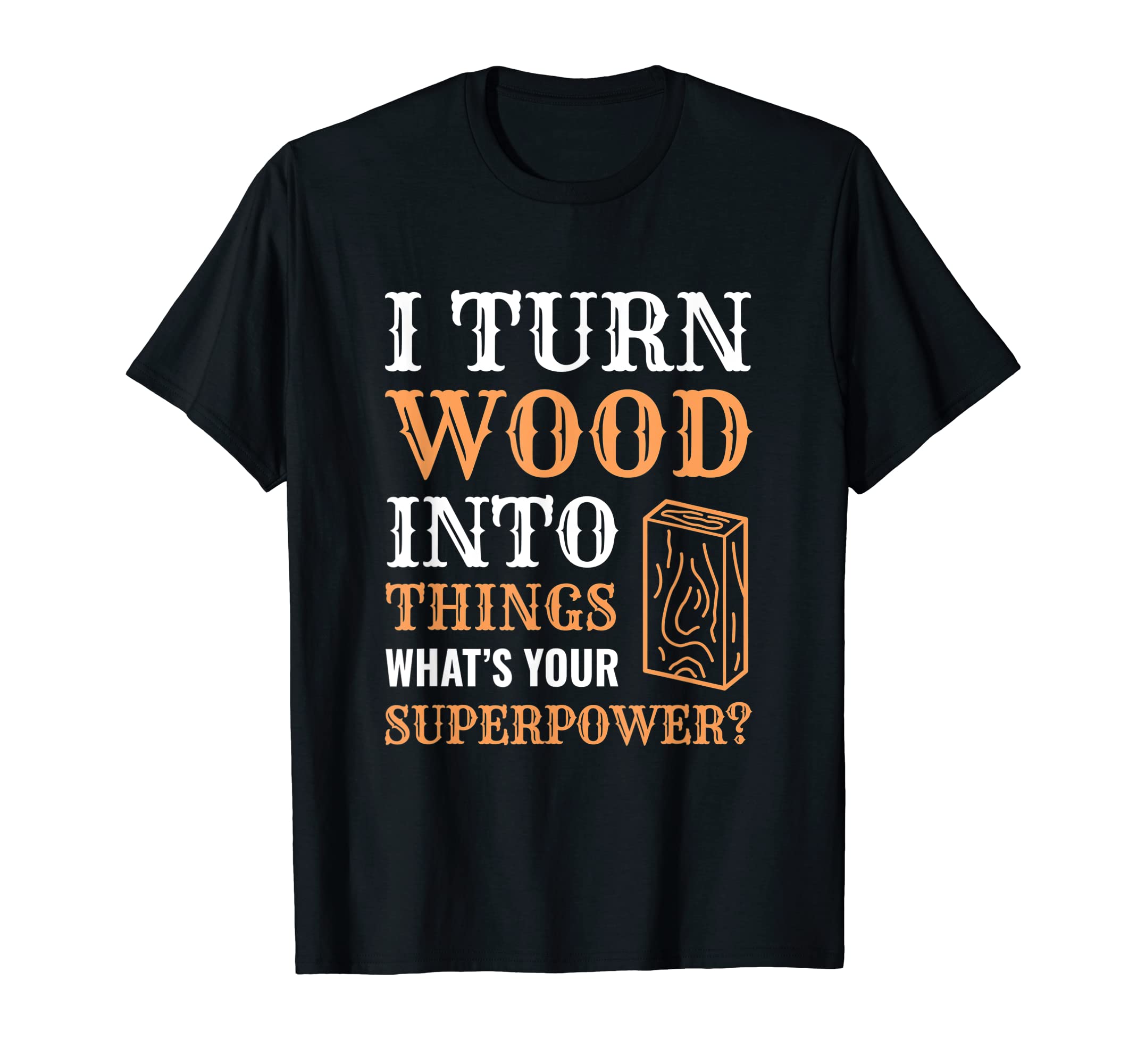 Funny Woodworking Tshirts for MenI Turn Wood Into Things, What's your Superpower? Woodworking T-Shirt