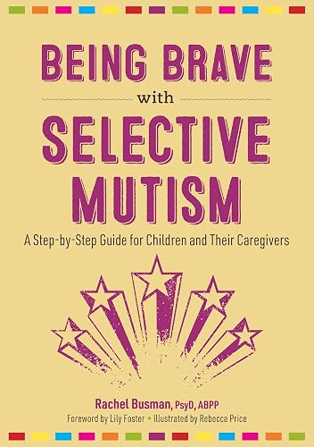 Being Brave With Selective Mutism: A Step-by-step Guide for Children and Their Caregivers