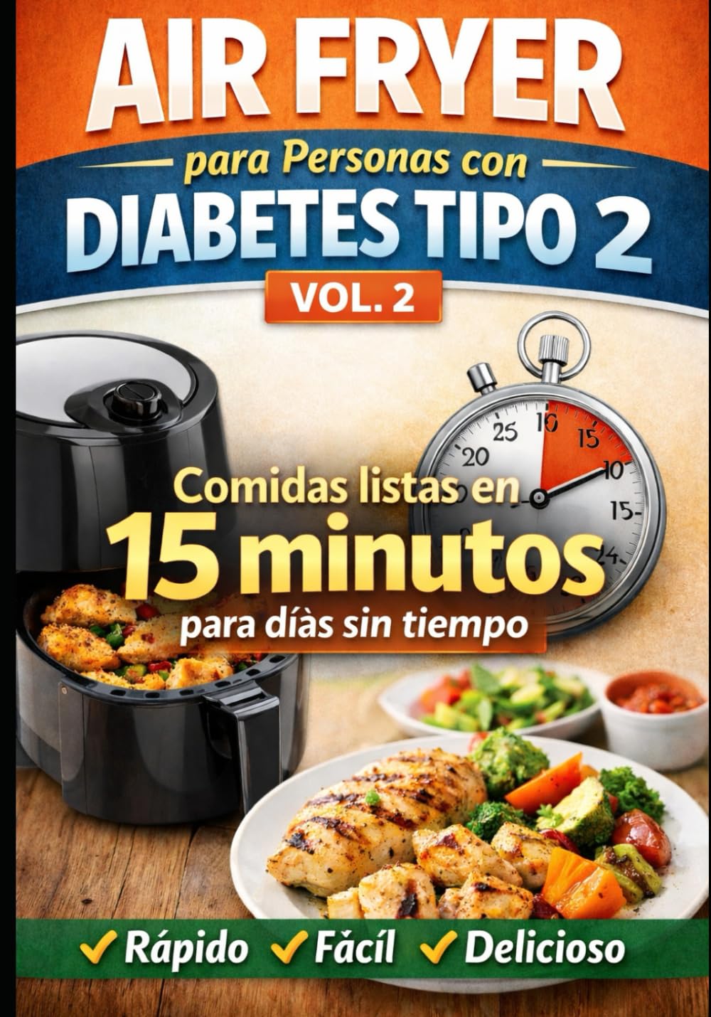Air Fryer para Personas con Diabetes Tipo 2 – Vol. 2: Comidas listas en 15 minutos para días sin tiempo, con recetas sencillas y repetibles (Recetas en Air Fryer para personas con diabetes)