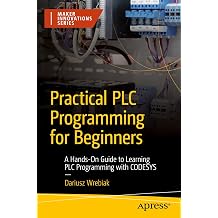 Practical PLC Programming for Beginners A Hands-On Guide to Learning PLC Programming with CODESYS Maker Innovations Series
