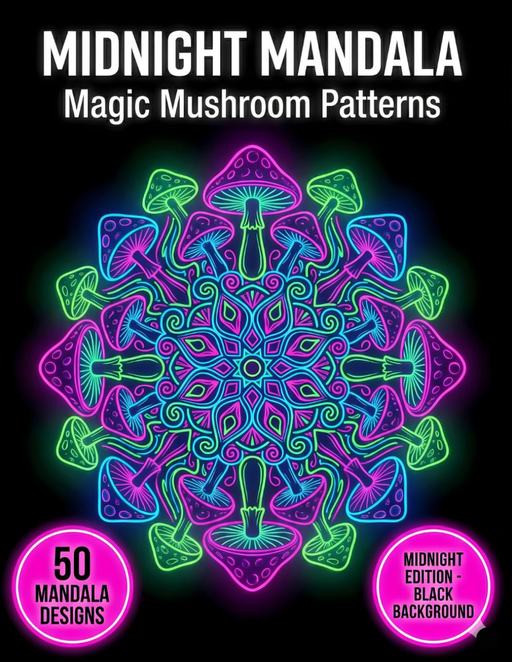 Midnight Mandala Coloring Book: Magic Mushroom Patterns: 50 Psychedelic Forest Mandalas on Black Background for Mindful Relaxation (Midnight Neon Mandalas)
