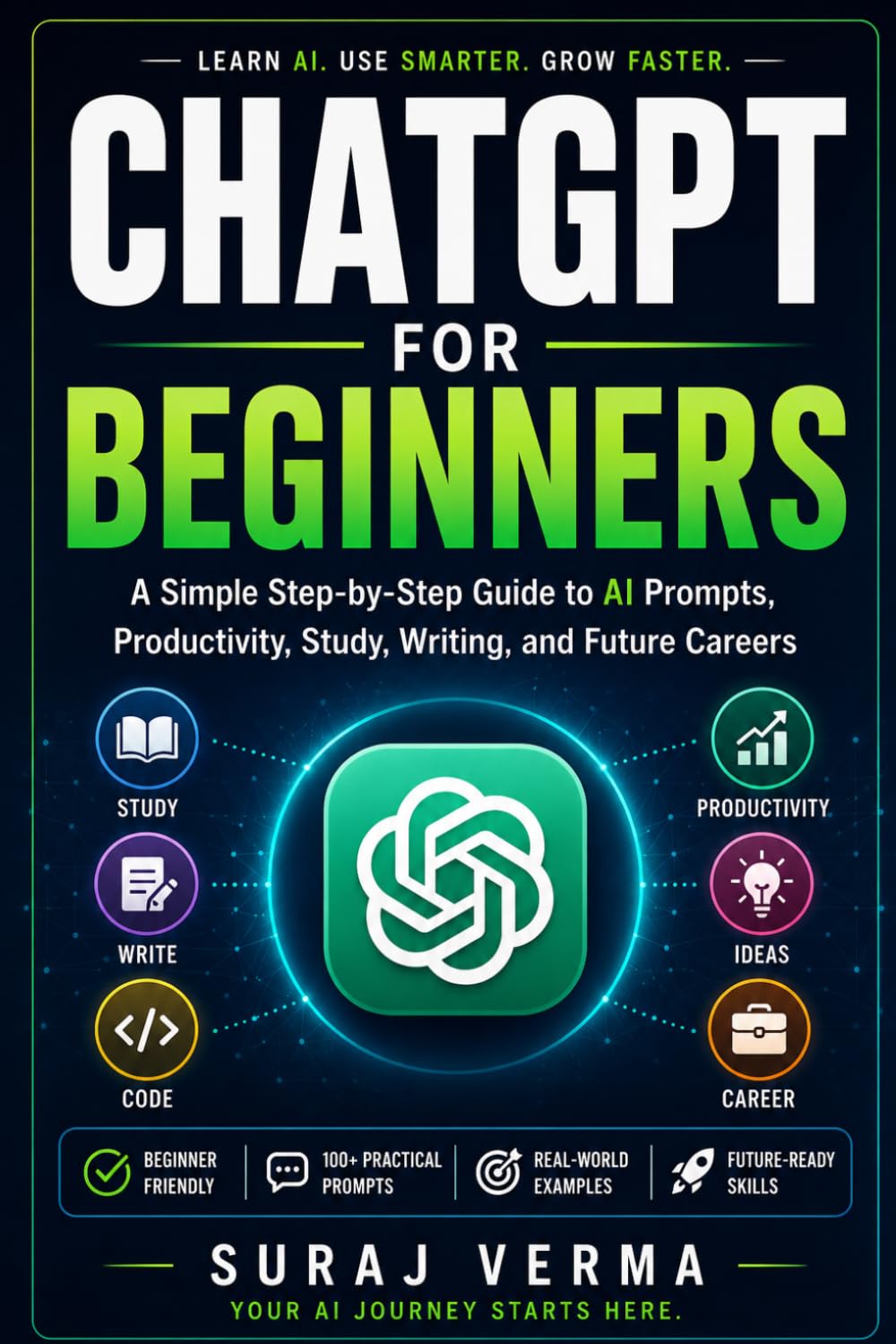 ChatGPT for Beginners: A Simple Step-by-Step Guide to AI Prompts, Productivity, Study, Writing, Content Creation, and Future Careers with ChatGPT