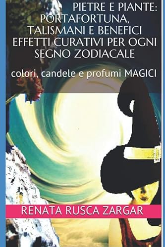 PIETRE E PIANTE: PORTAFORTUNA, talismani e benefici effetti curativi per ogni SEGNO ZODIACALE: colori, candele e profumi MAGICI