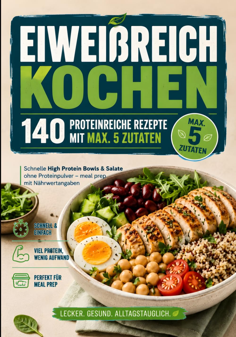 Eiweißreich kochen: 140 proteinreiche Rezepte mit max. 5 Zutaten: Schnelle High Protein Bowls & Salate ohne Proteinpulver - meal prep mit Nährwertangaben (High Protein Rezepte)