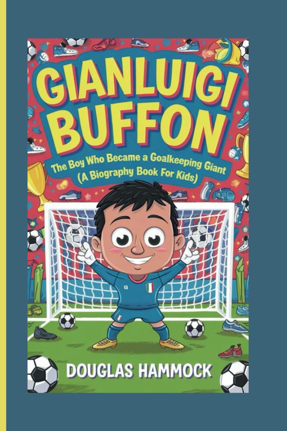 GIANLUIGI BUFFON: The Boy Who Became a Goalkeeping Giant (A Biography Book For Kids)