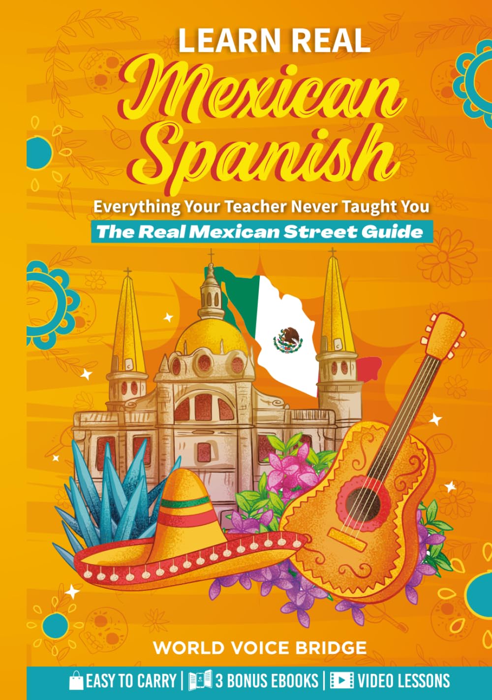 Learn The Spanish Your Teacher Never Taught You: The Real Mexican Street Guide - Master Mexican Slang, Cultural Nuances, and Authentic Conversations for Everyday Life