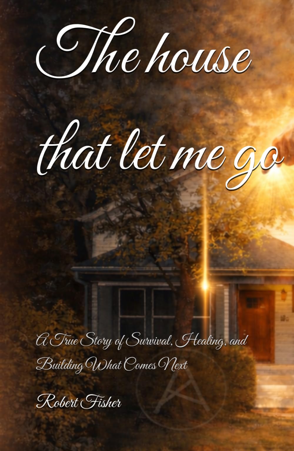 The house that let me go: A True Story of Survival, Healing, and Building What Comes Next