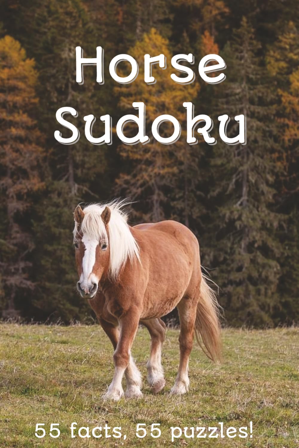 Horse Sudoku: 55 facts, 55 puzzles | For horse and sudoku lovers | 6x9 inches, 110 pages | 50+ Puzzles | Solutions Included