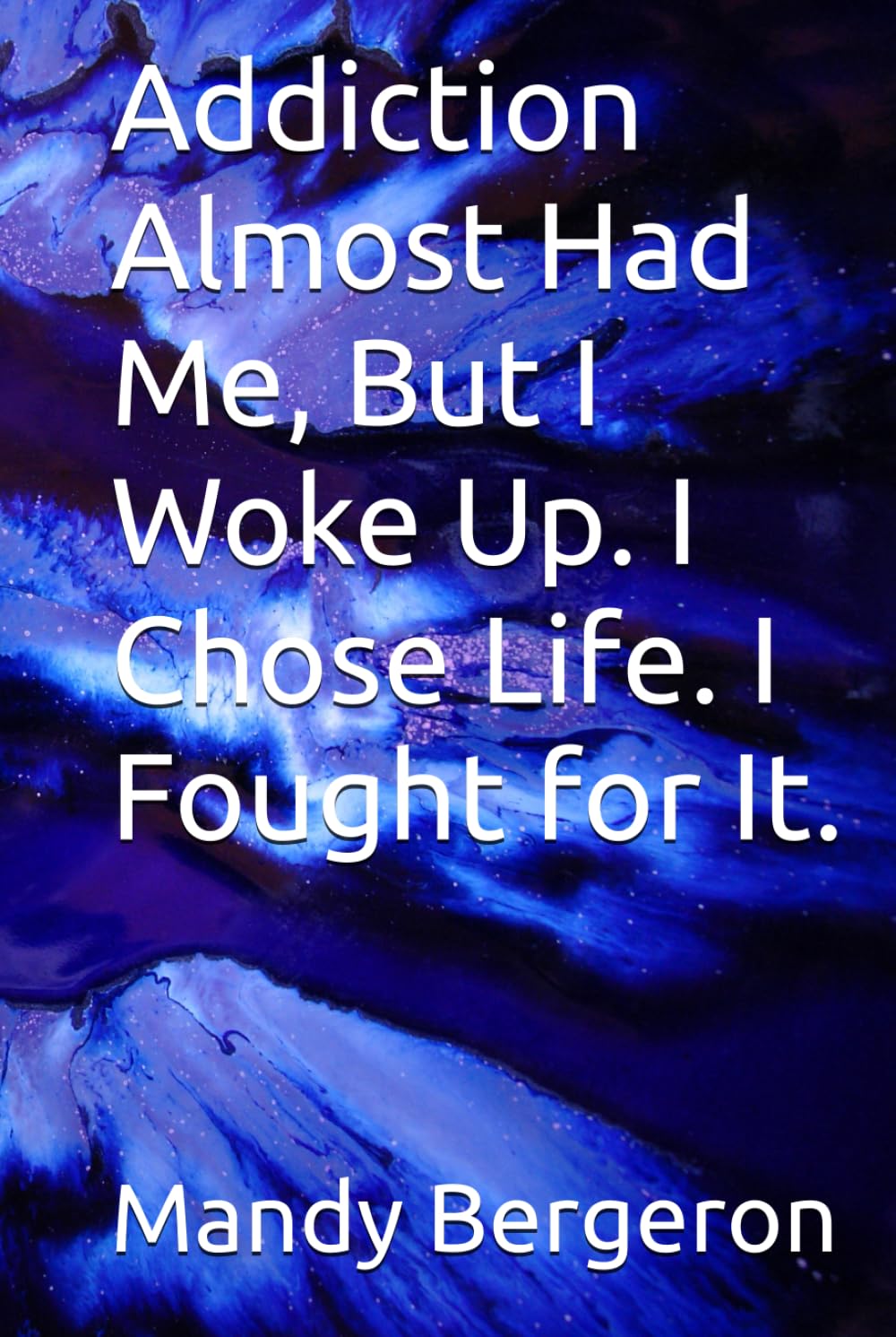 Addiction Almost Had Me, But I Woke Up. I Chose Life. I Fought for It.