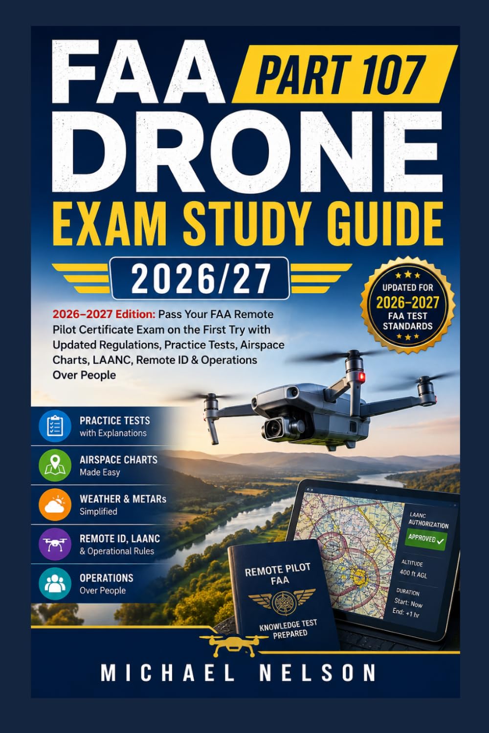 FAA Part 107 Drone Exam Study Guide 2026/27: 2026–2027 Edition: Pass Your FAA Remote Pilot Certificate Exam on the First Try with Updated Regulations, ... LAANC, Remote ID & Operations Over People