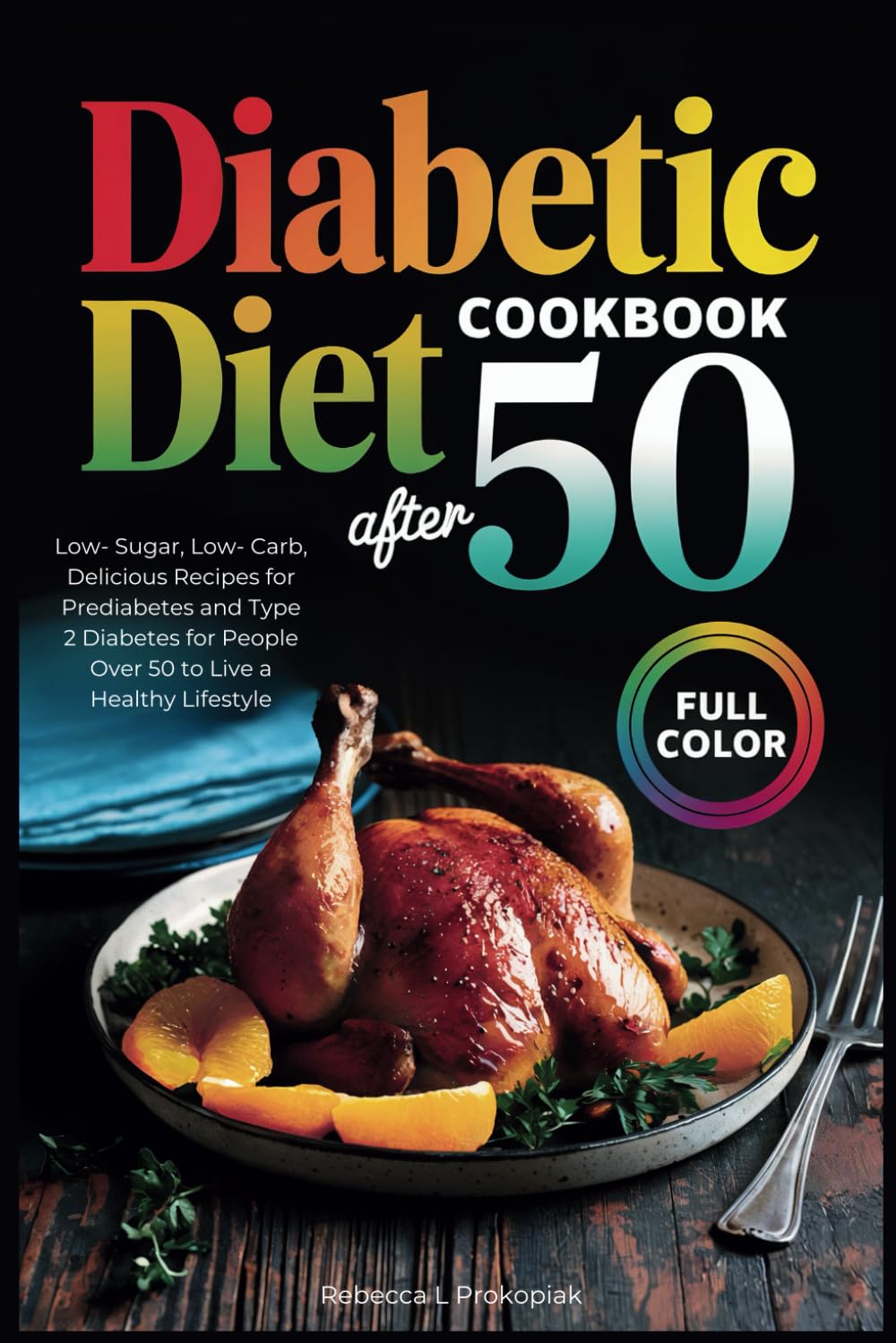 Diabetic Diet Cookbook After 50: Low- Sugar, Low- Carb, Delicious Recipes for Prediabetes and Type 2 Diabetes for People Over 50 to Live a Healthy Lifestyle