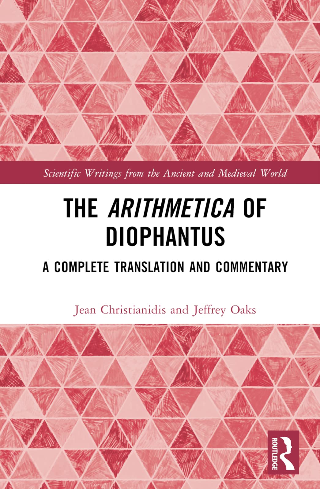 The Arithmetica of Diophantus: A Complete Translation and Commentary (Scientific Writings from the Ancient and Medieval World)