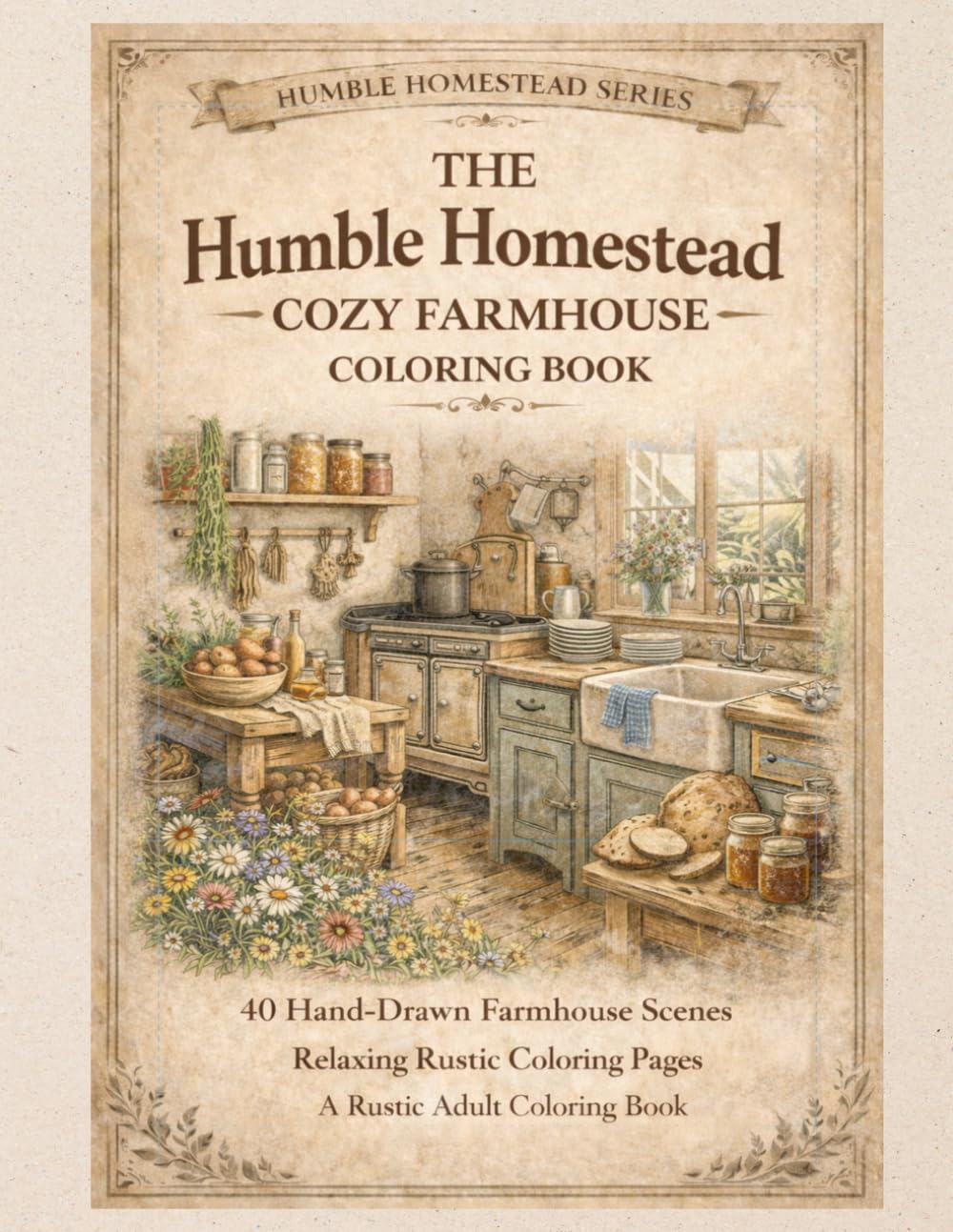 The Humble Homestead Cozy Farmhouse Coloring Book: 40 Hand-Drawn Farmhouse Scenes: Relaxing Rustic Coloring Pages – A Rustic Adult Coloring Book
