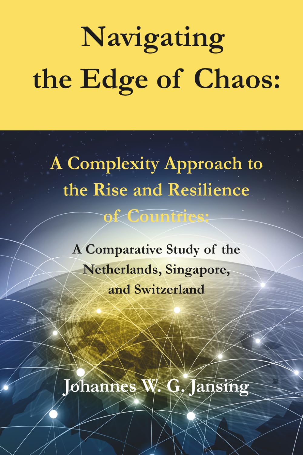 Navigating the Edge of Chaos:: A Complexity Approach to the Rise and Resilience of Countries: A Comparative Study of the Netherlands, Singapore, and Switzerland