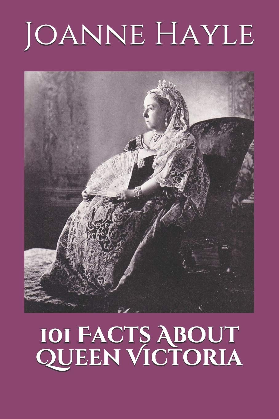 101 Facts About Queen Victoria: 1 (101 History Series)