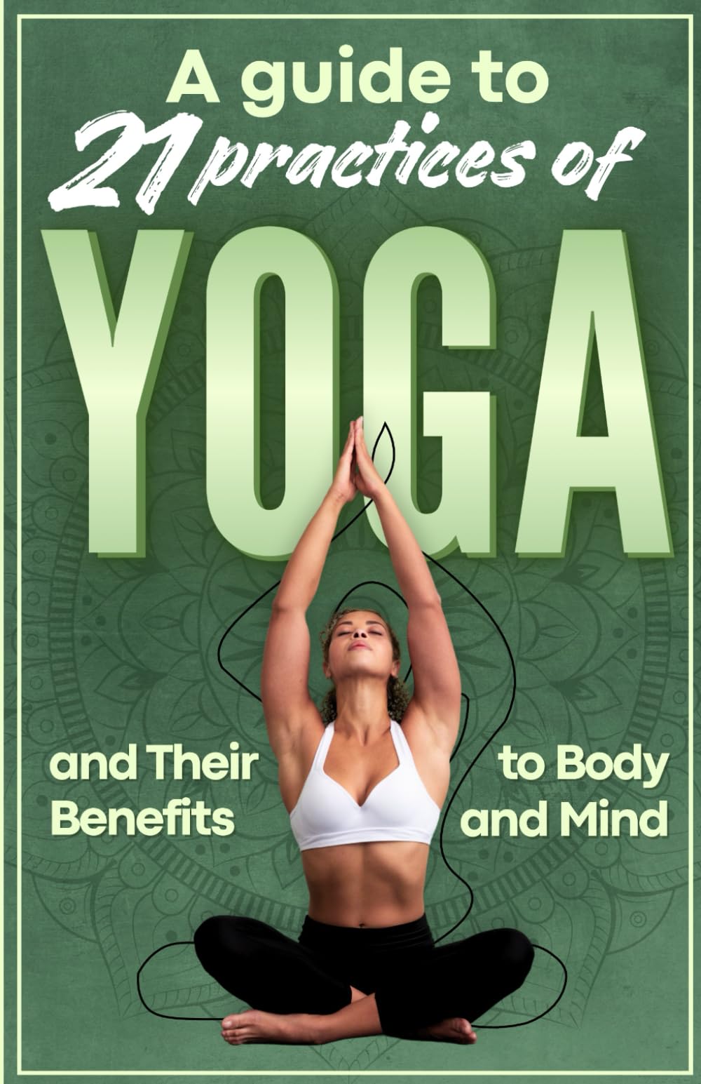 21 Yoga Practices: A Guide to Yoga and the Benefits to Body and Mind