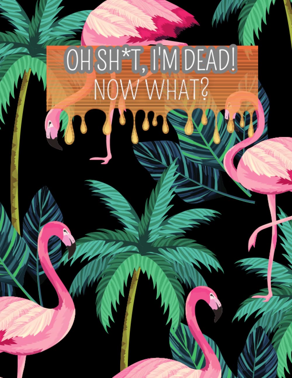oh shit I’M DEAD, NOW WHAT?: The planner for my final wishes and end-of-life arrangements