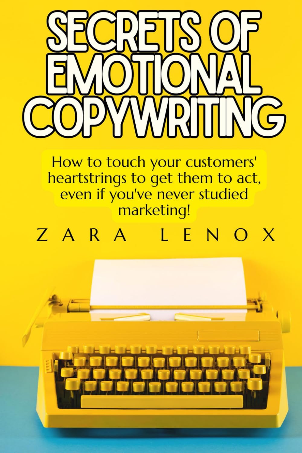SECRETS OF EMOTIONAL COPYWRITING: How to touch your customers' heartstrings to get them to act, even if you've never studied marketing! (copy writting AND website advertising)