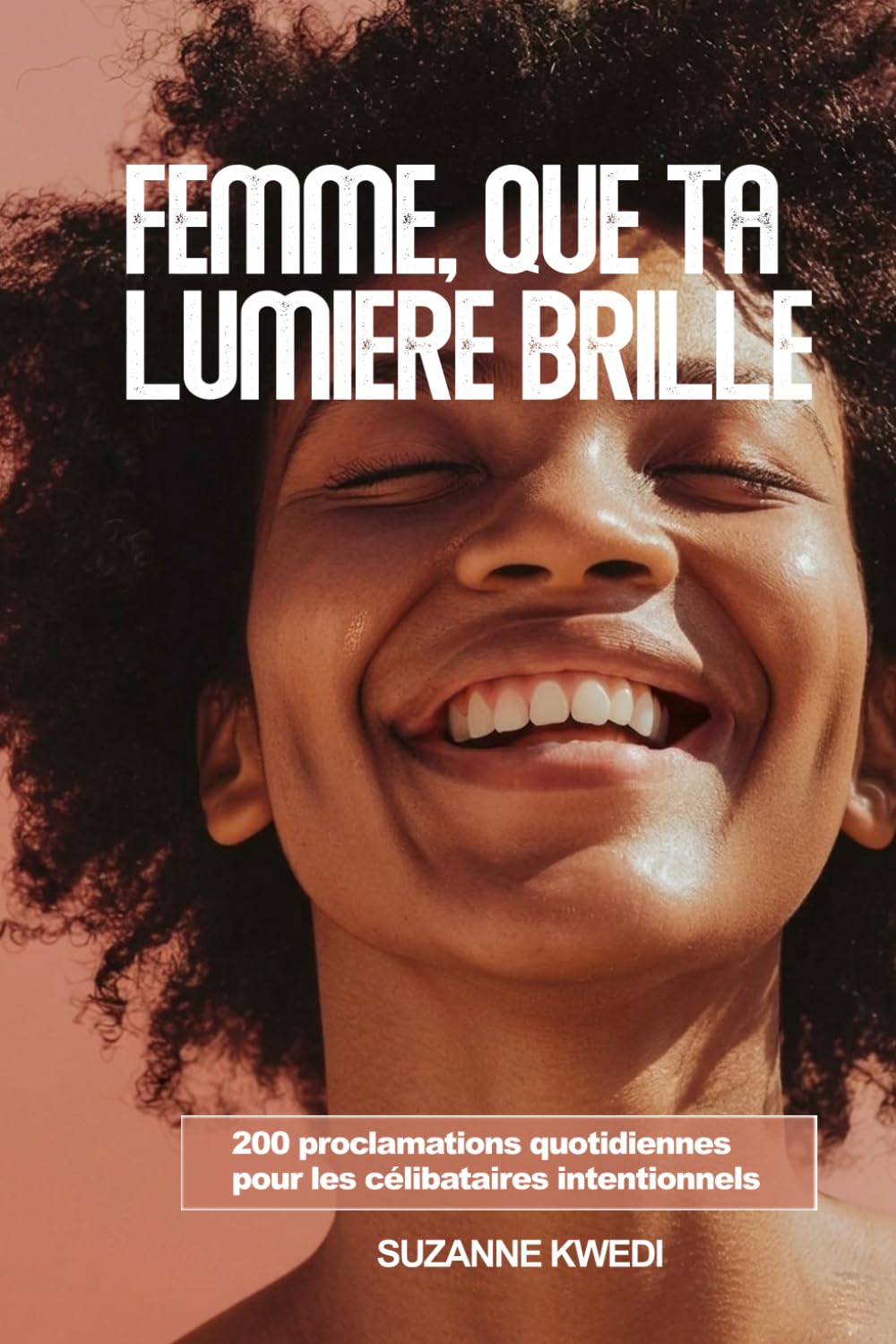 FEMME, QUE TA LUMIERE BRILLE: 200 proclamations quotidiennes pour les célibataires intentionnels