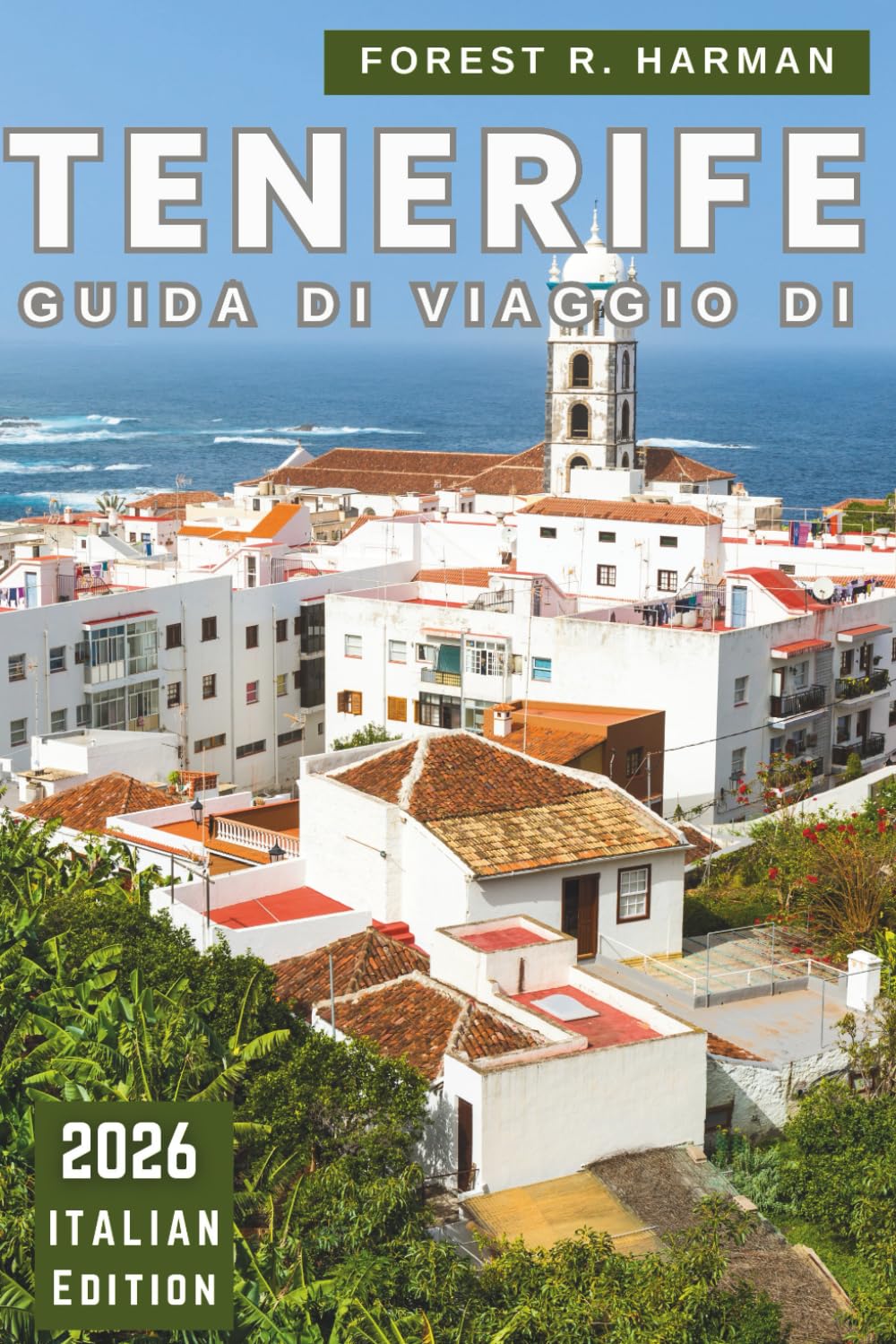 GUIDA DI VIAGGIO DI TENERIFE 2026: Spiagge, cibo locale, parchi naturali, città nascoste, percorsi sull'isola, festival, itinerari e consigli di sicurezza (Guide di viaggio con prospettiva locale)