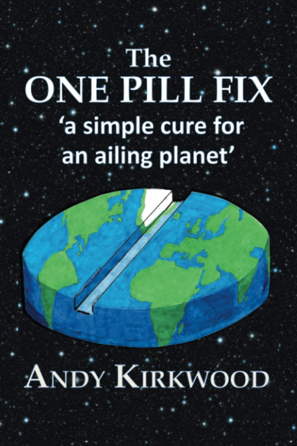 The One Pill Fix: A Simple Cure for an Ailing Planet by Andy Kirkwood...