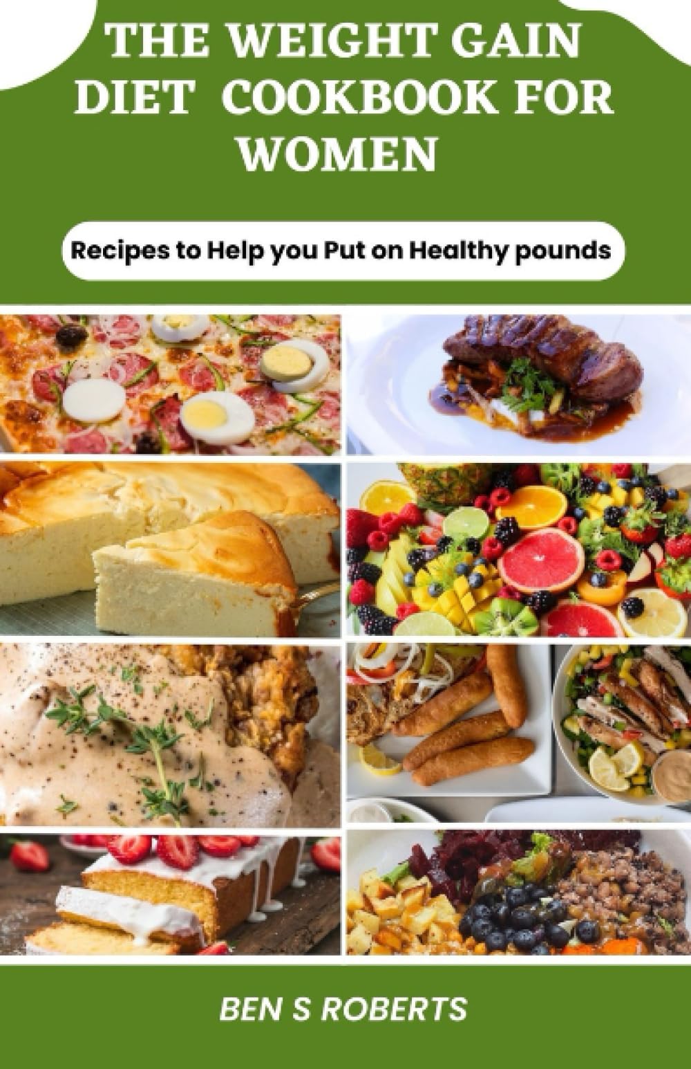 THE WEIGHT GAIN DIET COOKBOOK FOR WOMEN: Recipes to Help You Put on Healthy Pounds, unlock the Secrets to Successful Weight Gain