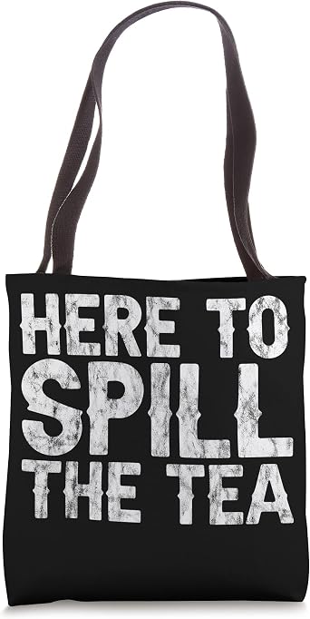 Here To Spill The Tea -- Tote Bag