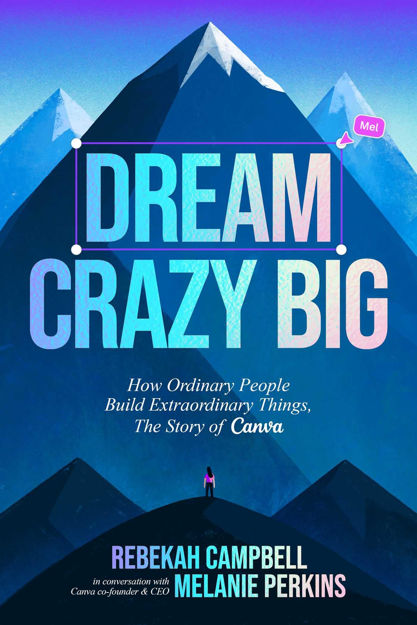 Dream Crazy Big: How Ordinary People Build Extraordinary Things, the Story of Canva