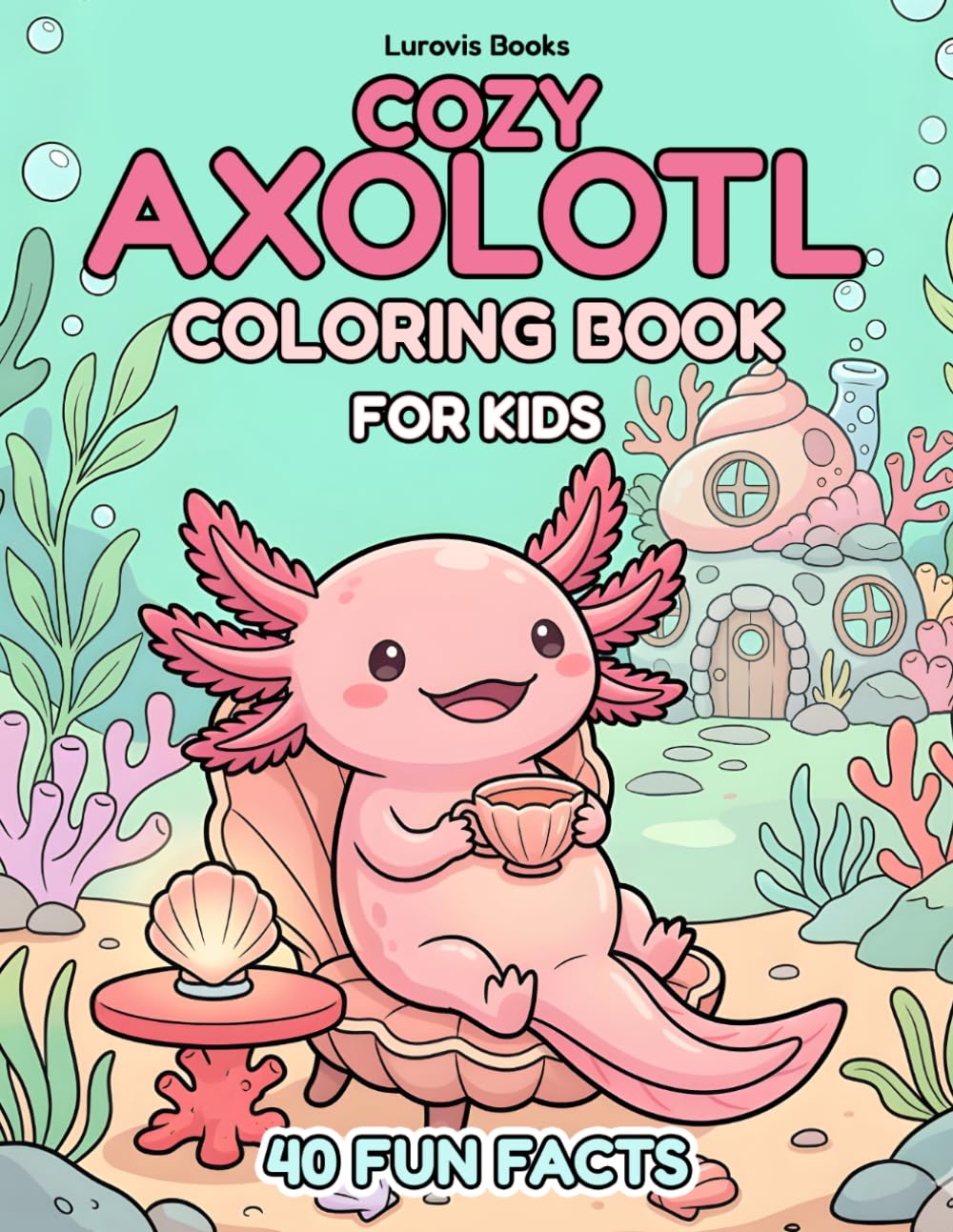 Cozy Axolotl Coloring Book: Cute Underwater Axolotl Adventures for Kids Ages 3-8