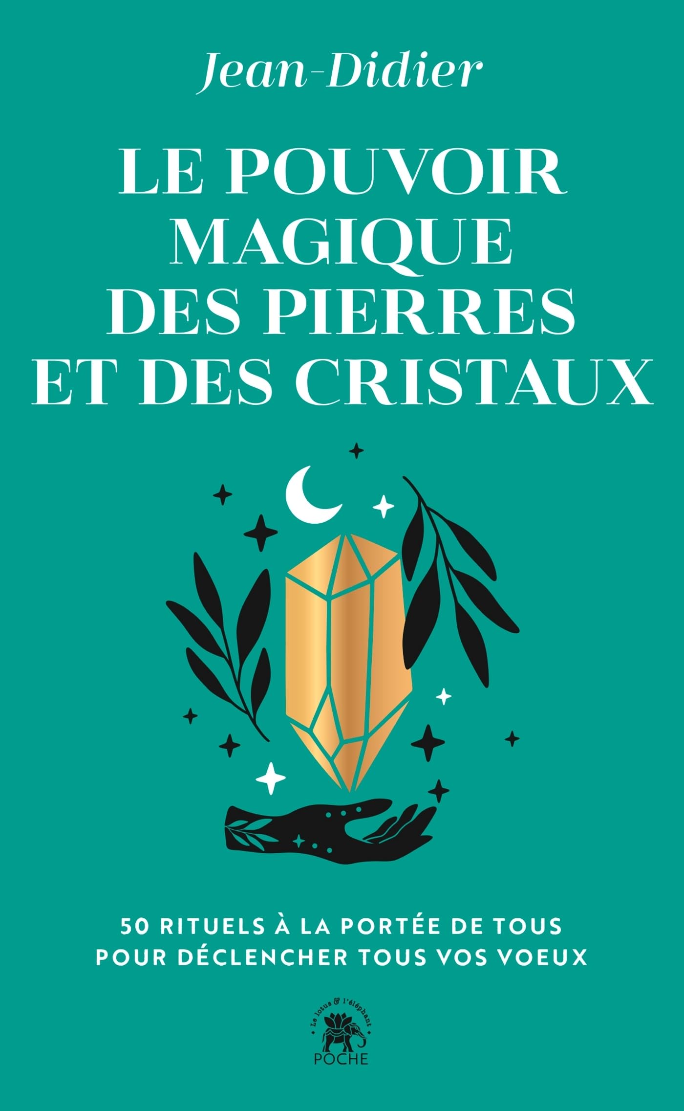 Le pouvoir magique des pierres et des cristaux: 50 rituels à la portée de tous pour déclencher tous vos voeux