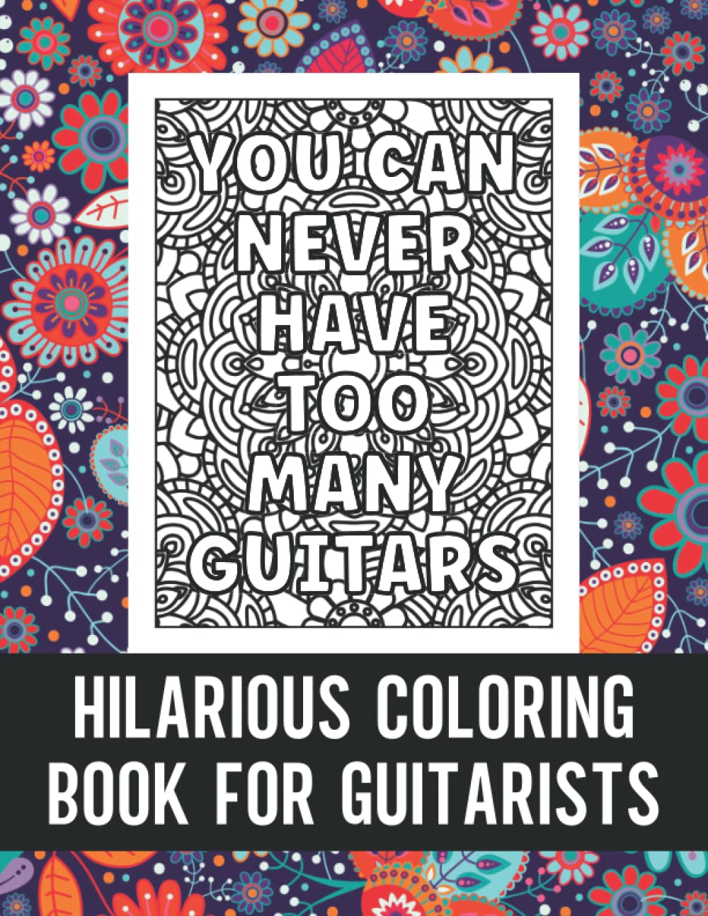 Hilarious Coloring Book for Guitarists: A Funny Adult Coloring Book for Guitarists, Humorous Gift for Guitar Lovers