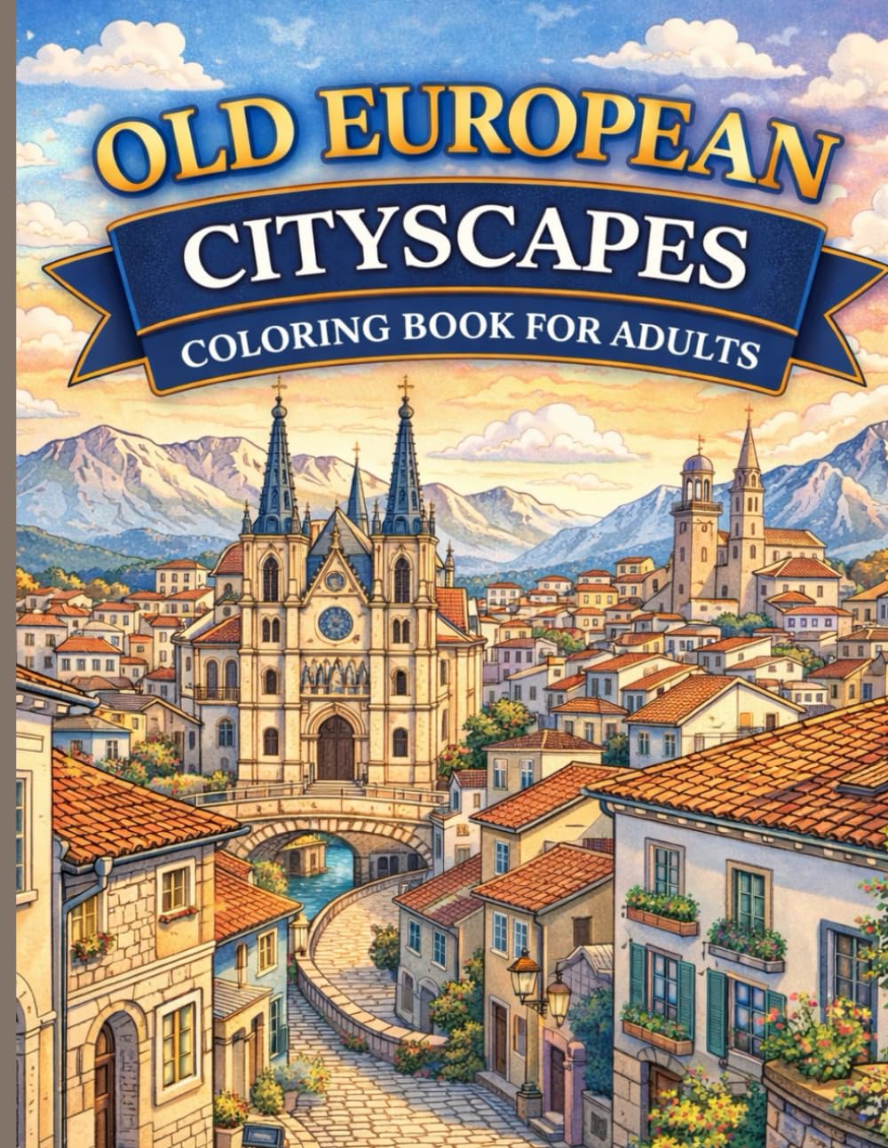 Old European Cityscapes Coloring Book for Adults: Panoramic Views, Historic Skylines, and Timeless Architecture for Relaxation