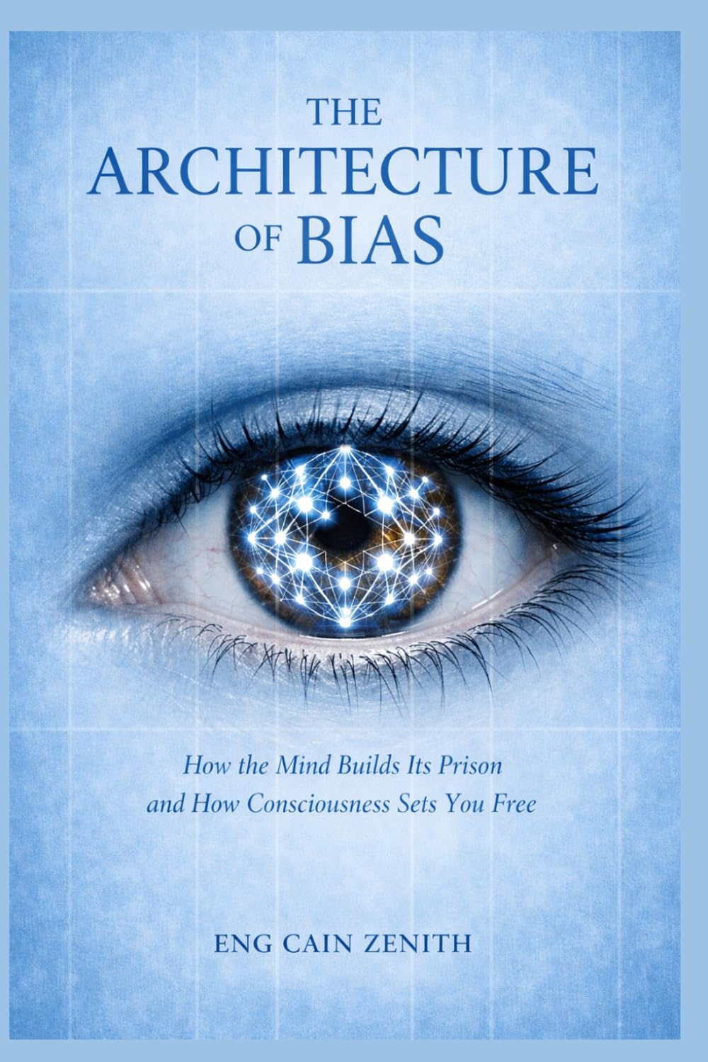 THE ARCHITECTURE OF BIAS: How the Mind Builds Its Prison and How Consciousness Sets You Free