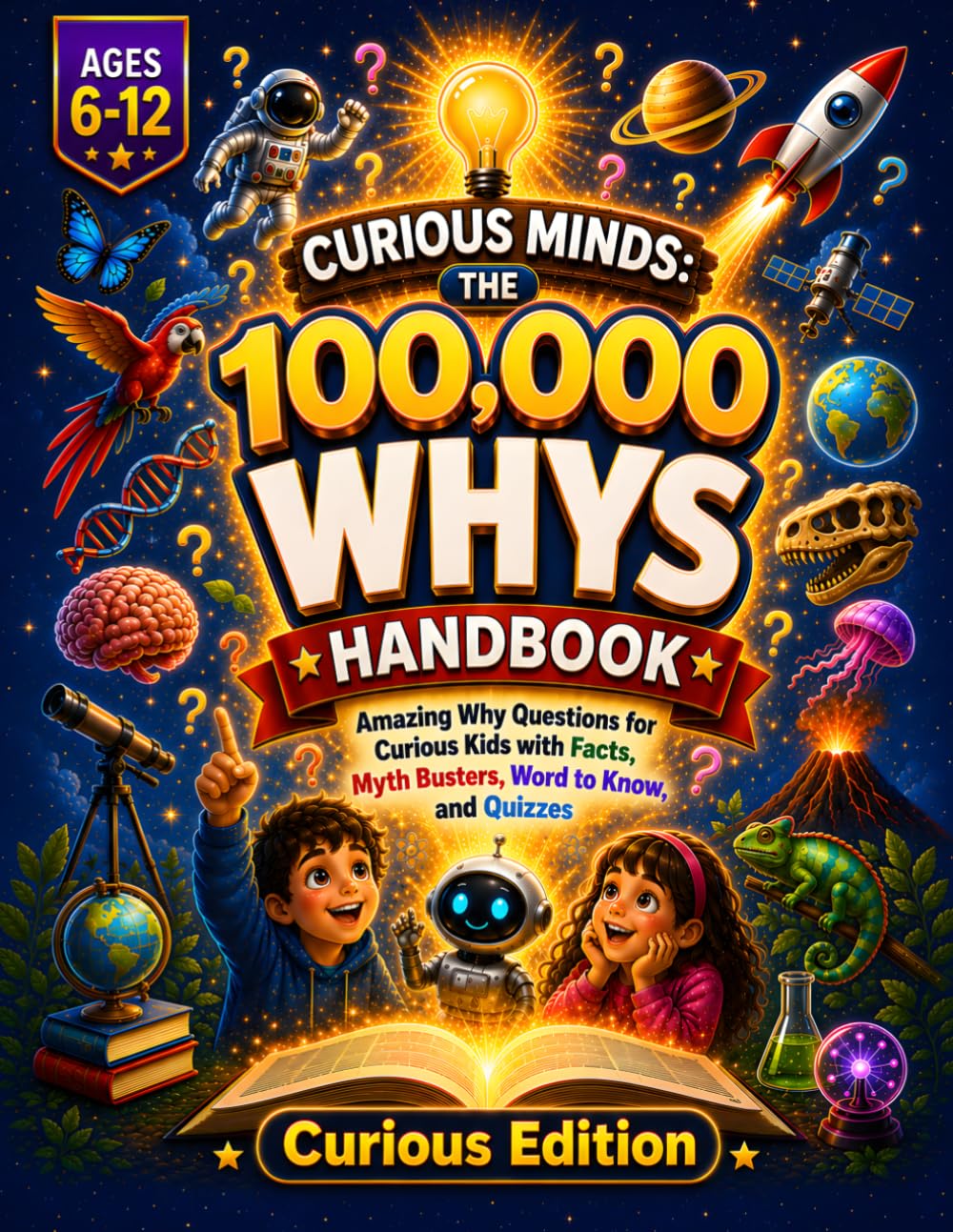 Curious Minds: The 100,000 Whys Handbook: Amazing Why Questions for Curious Kids with Facts, Myth Busters, New Words, and Quizzes (Illustrated Encyclopedia, Ages 6–12)