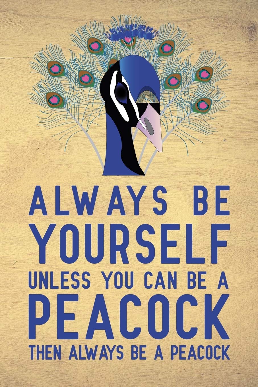 Always be yourself unless you can be a Peacock then always be a Peacock: Blank Lined Journal Notebook, 6" x 9", Peacock journal, Peacock notebook, ... Notebook for Peacock lovers, Peacock gifts