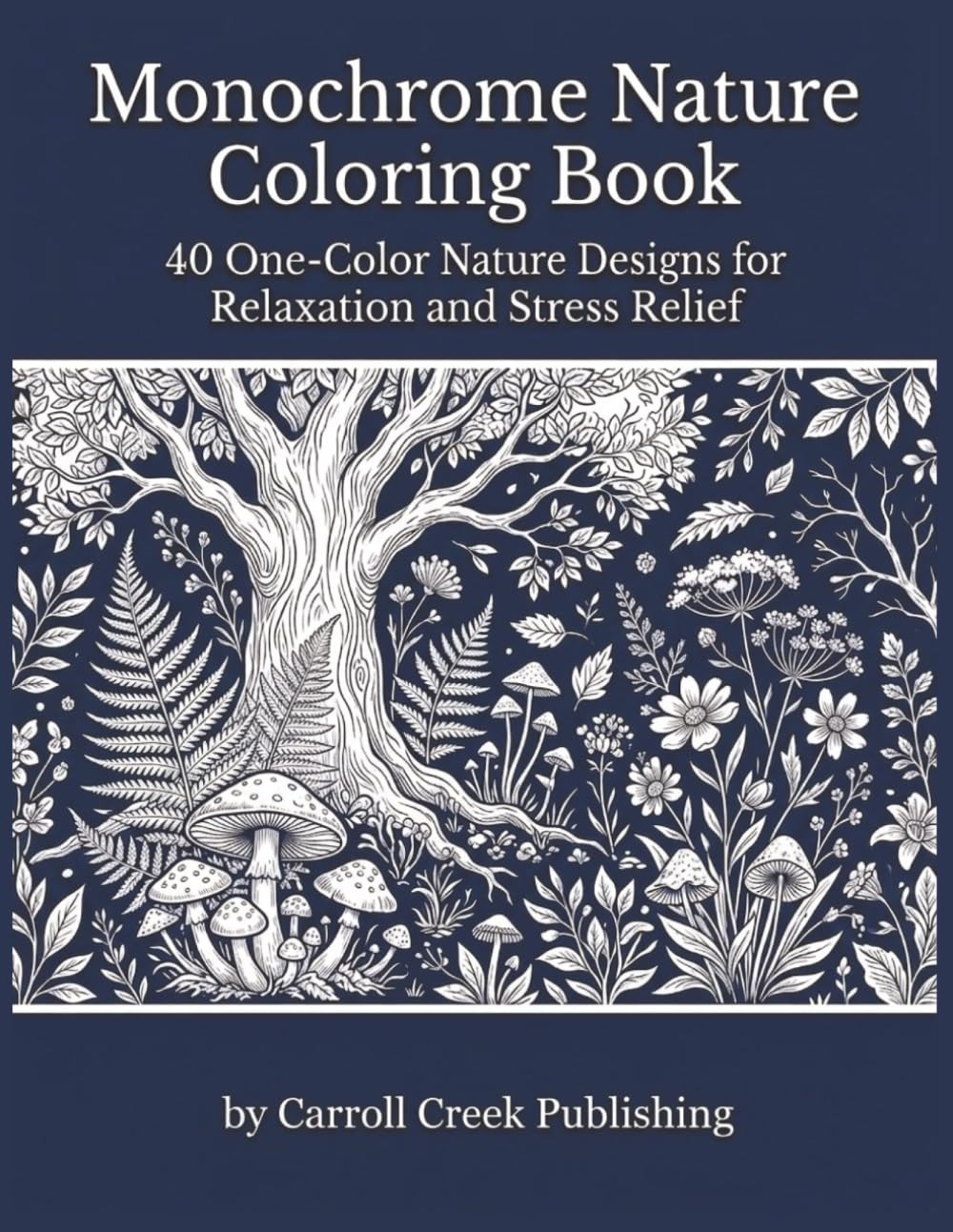 Monochrome Nature Coloring Book: 40 One-Color Nature Designs for Relaxation and Stress Relief | A Monochrome Coloring Book for Adults and Teens