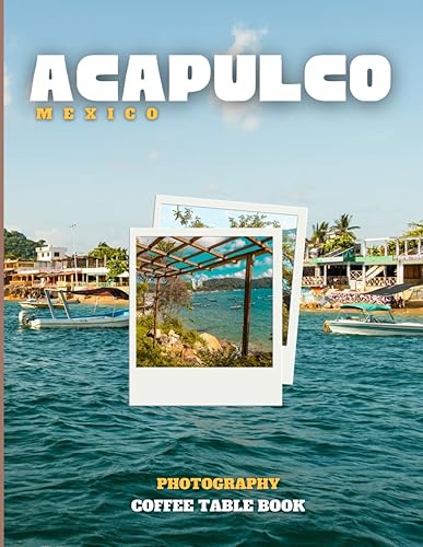 Acapulco Travel Photography: Coffee Table Book, A wonderful collection of photos which you get to know Acapulco, Mexico, Amazing landscapes, ... for tourists and travelers around the world