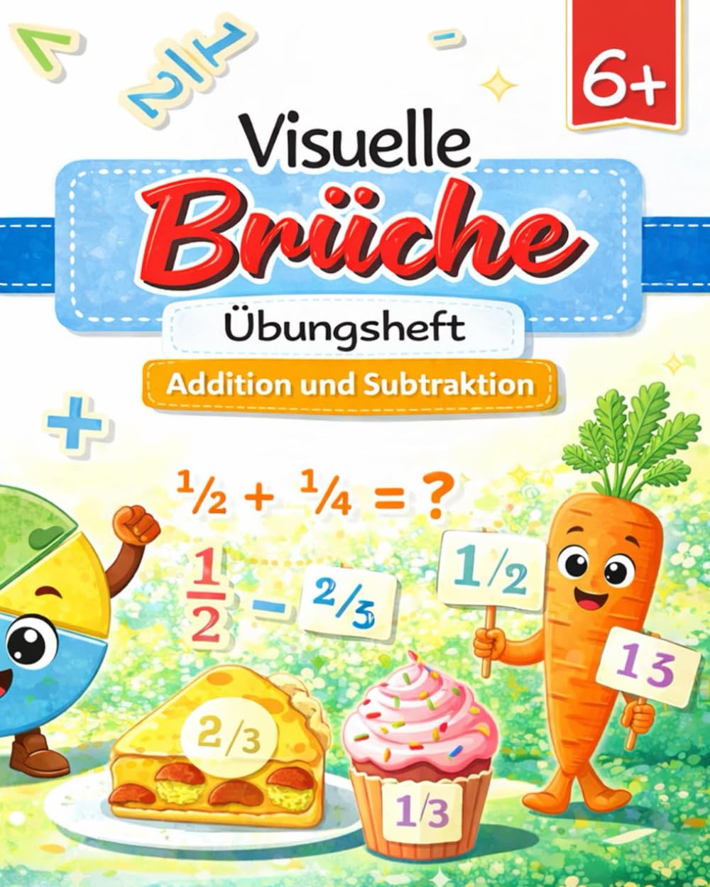 Visuelle Brüche Übungsheft: Addition und Subtraktion | Brüche? Einfach und klar! Mathe-Arbeitsheft für Kinder ab 6 Jahren – Brüche addieren & subtrahieren mit Bildern (Grundschule)