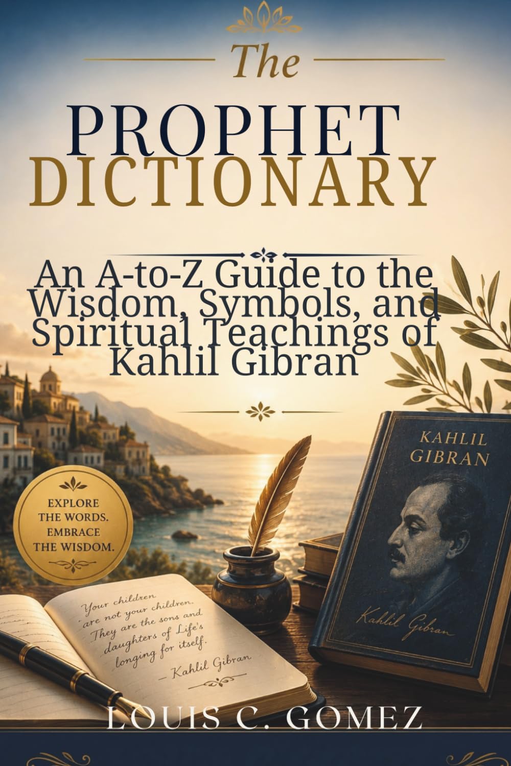 The Prophet Dictionary: An A-to-Z Guide to the Wisdom, Symbols, and Spiritual Teachings of Kahlil Gibran