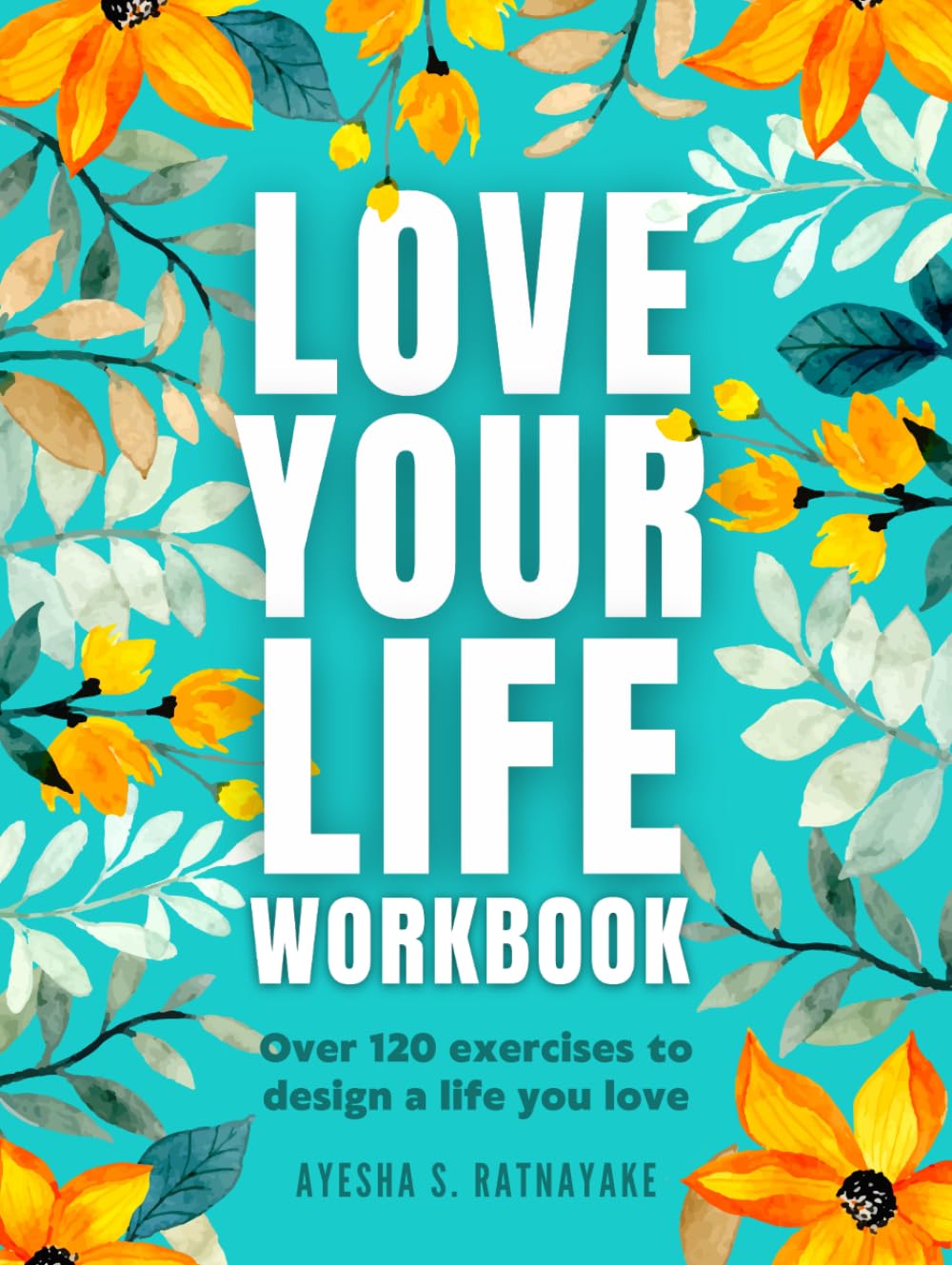 Love Your Life Workbook: Over 120 exercises to design a life you love